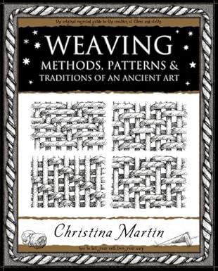 Weaving: Methods, Patterns and Traditions of an Ancient Art