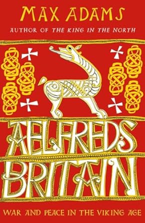 Aelfreds Britain: War and Peace in the Viking Age