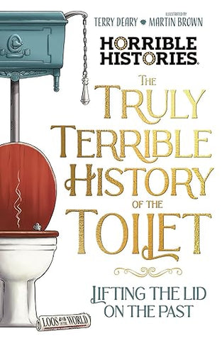 The Truly Terrible History of the Toilet